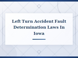 Determining Fault in Iowa Left Turn Accidents