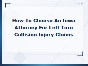 How to Choose an Iowa Attorney for Left Turn Crashes