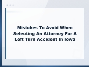 Mistakes to Avoid When Hiring an Iowa Accident Attorney