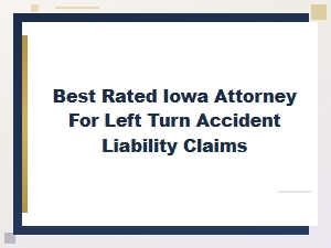 Iowa's Best-Rated Attorney for Left Turn Accident Claims