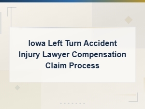 Iowa Left Turn Accident Injury Lawyer – Compensation Claim Process Guide